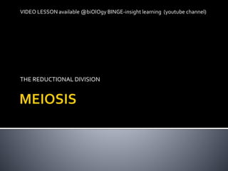 THE REDUCTIONAL DIVISION
VIDEO LESSON available @biOlOgy BINGE-insight learning (youtube channel)
 