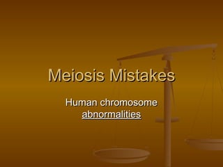 Meiosis MistakesMeiosis Mistakes
Human chromosomeHuman chromosome
abnormalitiesabnormalities
 