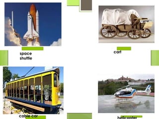 space cart
shuttle
cable car
