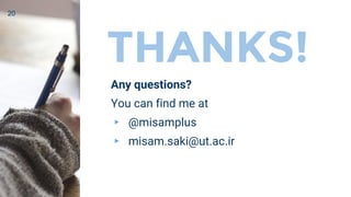 20
THANKS!
Any questions?
You can find me at
▸ @misamplus
▸ misam.saki@ut.ac.ir
 