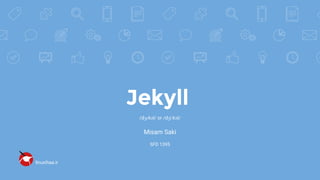 Jekyll
linuxihaa.ir
/dʒɛkəl/ or /dʒiːkəl/
Misam Saki
SFD 1395
 