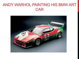 ANDY WARHOL PAINTING HIS BMW ART 
CAR 
 