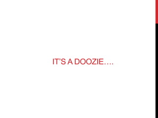 IT’S A DOOZIE…. 
 