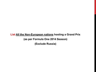 List All the Non-European nations hosting a Grand Prix 
(as per Formula One 2014 Season) 
(Exclude Russia) 
 