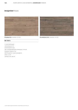 144 RUIMTES OM IN TE LEVEN ONTWERPEN | DESIGNVLOER PREMIUM
* Garantie volgens de garantievoorwaarden van MeisterWerke op www.meister.com
Designvloer Tecara
Eik greige 6934 | Houtdessin | DD 350 S Eik antiekbruin 6933 | Houtdessin | DD 350 S
DD 350 S
| 1-Strook (landhuisdeel)
| Gebruiksklasse 23 | 33
| Rondomlopende V-voeg
| Met contactgeluiddempende onderlaag van 1 mm kurk
| Kliksysteem: Masterclic Plus
| MEISTER garantie* 10 jaar bij woongebruik
| Dikte: ca. 9 mm
| Dekmaat: 2120 x 240 mm
 
