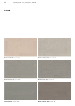 150
Nadura
RUIMTES OM IN TE LEVEN ONTWERPEN | NADURA
Zandsteen licht 6323 | Imitatie | NB 400 Zandsteen lichtgrijs 6313 | Imitatie | NB 400​
Metallic lichtgrijs 6486 | Decor | NB 400​
Leisteen grijs 6333 | Imitatie | NB 400​ Rustiek crèmegrijs 6480 | Decor | NB 400​
Rustic steengrijs 6481 | Decor | NB 400​
 