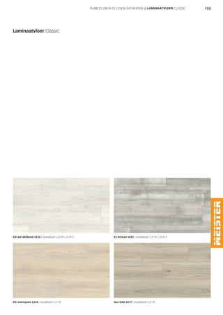 155RUIMTES OM IN TE LEVEN ONTWERPEN | LAMINAATVLOER CLASSIC
Laminaatvloer Classic
Eik wit dekkend 6536 | Houtdessin | LD 95 | LD 95 S Es Artisan 6402 | Houtdessin | LD 95 | LD 95 S
Eik marsepein 6268 | Houtdessin | LC 55​ Sea Side 6417 | Houtdessin | LD 75
 