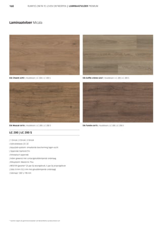 168 RUIMTES OM IN TE LEVEN ONTWERPEN | LAMINAATVLOER PREMIUM
Laminaatvloer Micala
Eik Chianti 6392 | Houtdessin | LC 200 | LC 200 S Eik koffie crème 6267 | Houtdessin | LC 200 | LC 200 S
Eik Muscat 6416 | Houtdessin | LC 200 | LC 200 S Eik Tundra 6415 | Houtdessin | LC 200 | LC 200 S
LC 200 | LC 200 S
| 1-Strook | 2-Strook | 3-Strook
| Gebruiksklasse 23 | 32
| AquaSafe-systeem: omvattende bescherming tegen vocht
| Oppervlak Diamond Pro
| Antistatisch oppervlak
| Indien gewenst met contactgeluiddempende onderlaag
| Kliksysteem: Masterclic Plus
| MEISTER garantie* 25 jaar bij woongebruik, 5 jaar bij projectgebruik
| Dikte: 8 mm (10,5 mm met geluiddempende onderlaag)
| Dekmaat: 1287 x 198 mm
* Garantie volgens de garantievoorwaarden van MeisterWerke op www.meister.com
 