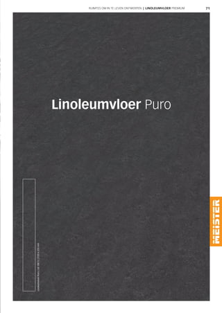 71RUIMTES OM IN TE LEVEN ONTWERPEN | LINOLEUMVLOER PREMIUM
Linoleumvloer Puro
LinoleumvloerPuro|LID300S|2120x235mm
 