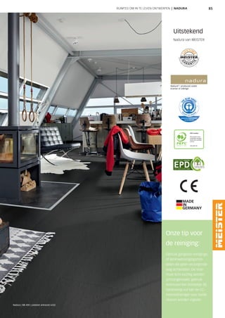 85
Uitstekend
Nadura van MEISTER
Onze tip voor
de reiniging:
Gebruik gangbare reinigings-
of laminaatreinigingsmid-
delen die geen verzorgende
laag achterlaten. De vloer
moet licht vochtig worden
schoongemaakt, gebruik
eventueel een borsteltje. Bij
hardnekkig vuil kan de CC-
Intensiefreiniger voor harde
vloeren worden ingezet.
Nadura | NB 400 | Leisteen antraciet 6332
RUIMTES OM IN TE LEVEN ONTWERPEN | NADURA
 