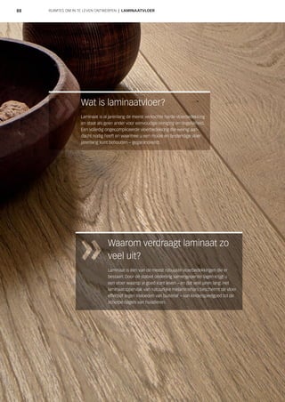 88
Waarom verdraagt laminaat zo
veel uit?
Laminaat is één van de meest robuuste vloerbedekkingen die er
bestaan. Door de stabiel onderling samengeperste lagen krijgt u
een vloer waarop je goed kunt leven – en dat vele jaren lang. Het
laminaatoppervlak van natuurlijke melaminehars beschermt de vloer
effectief tegen invloeden van buitenaf – van kinderspeelgoed tot de
scherpe nagels van huisdieren.
Wat is laminaatvloer?
Laminaat is al jarenlang de meest verkochte harde vloerbedekking
en staat als geen ander voor eenvoudige reiniging en degelijkheid.
Een volledig ongecompliceerde vloerbedekking die weinig aan-
dacht nodig heeft en waarmee u een mooie en bestendige vloer
jarenlang kunt behouden – gegarandeerdt.
RUIMTES OM IN TE LEVEN ONTWERPEN | LAMINAATVLOER
 