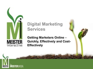 Digital Marketing
Services
Getting Marketers Online –
Quickly, Effectively and Cost-
Effectively
 