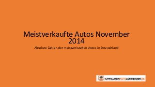 Meistverkaufte Autos November 
2014 
Absolute Zahlen der meistverkauften Autos in Deutschland 
 