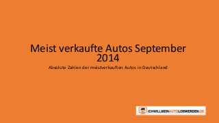 Meist verkaufte Autos September
2014
Absolute Zahlen der meistverkauften Autos in Deutschland
 