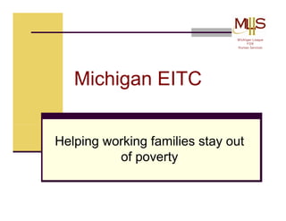 Michigan League
                                    FOR
                               Human Services




   Michigan EITC


Helping working families stay out
          of poverty
            f      t
 