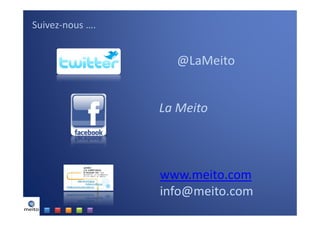 Suivez-nous ….


                   @LaMeito


                 La Meito



                 www.meito.com
                 info@meito.com
 