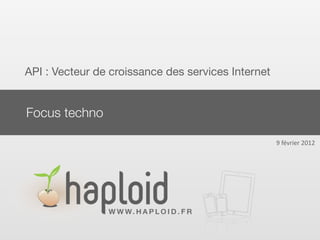 API : Vecteur de croissance des services Internet


Focus techno

                                                    9	
  février	
  2012
 
