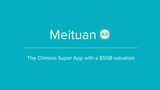 Meituan
The Chinese Super App with a $55B valuation
 