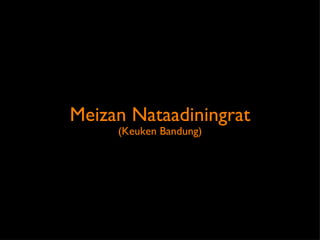 Meizan Nataadiningrat
     (Keuken Bandung)
 