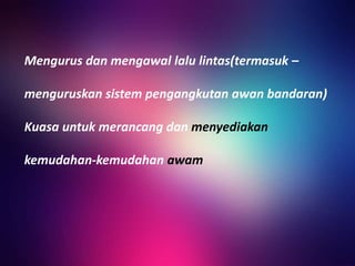 Mengurus dan mengawal lalu lintas(termasuk –
menguruskan sistem pengangkutan awan bandaran)
Kuasa untuk merancang dan menyediakan
kemudahan-kemudahan awam
 