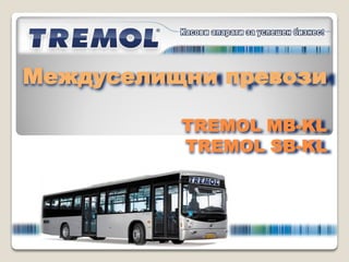 Междуселищни превози

          ТREMOL MB-KL
          TREMOL SB-KL
 