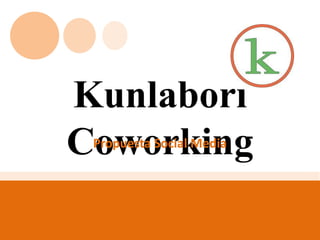 Kunlabori
Coworking
Propuesta Social Media

 
