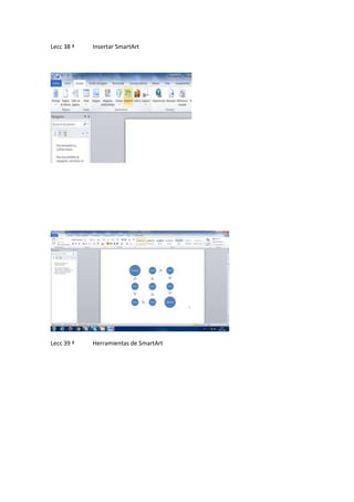 Lecc 38 ª

Insertar SmartArt

Lecc 39 ª

Herramientas de SmartArt

 