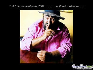 Y el 6 de septiembre de 2007  …….  se llamó a silencio……. 