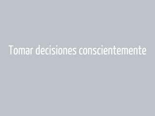 Tomar decisiones conscientemente

 