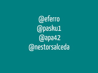 @eferro
@pasku1
@apa42
@nestorsalceda

 