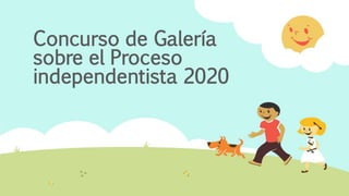 Concurso de Galería
sobre el Proceso
independentista 2020
 