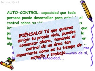 <ul><li>AUTO-CONTROL: capacidad que toda persona puede desarrollar para adquirir el control sobre su vida, es decir, sobre...