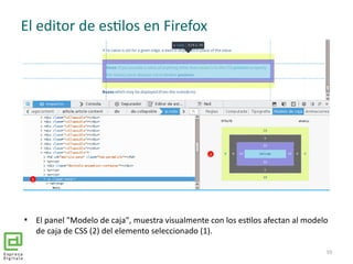 El editor de estilos en Firefox
59

El panel "Modelo de caja", muestra visualmente con los estilos afectan al modelo
de c...