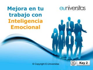 Mejora en tu
trabajo con
Inteligencia
 Emocional




        © Copyright E-Universitas
          Free Powerpoint Templates
 