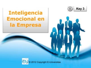 Inteligencia
Emocional en
 la Empresa




       © 2012 Copyright E-Universitas
           Free Powerpoint Templates
 