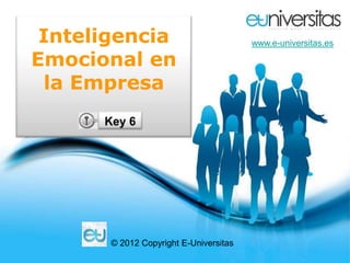 Inteligencia                           www.e-universitas.es

Emocional en
 la Empresa




       © 2012 Copyright E-Universitas
           Free Powerpoint Templates
 