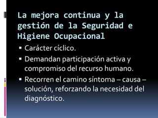 Carácter cíclico.Demandan participación activa y compromiso del recurso humano.Recorren el camino síntoma – causa – solución, reforzando la necesidad del diagnóstico.La mejora continua y la gestión de la Seguridad e Higiene Ocupacional