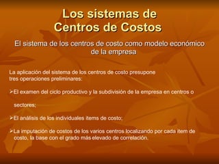 Los sistemas de Centros de Costos   <ul><li>El sistema de los centros de costo como modelo económico de la empresa </li></...