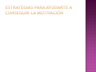 ESTRATEGIAS PARA AYUDARTE A CONSEGUIR LA MOTIVACIÓN 