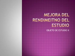 MEJORA DEL RENDIMEITNO DEL ESTUDIO OBJETO DE ESTUDIO II 