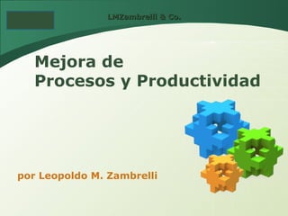 por Leopoldo M. Zambrelli Mejora de  Procesos y Productividad LMZambrelli & Co. 