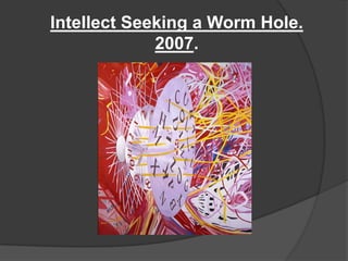 Intellect Seeking a Worm Hole. 2007.