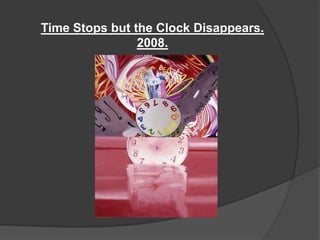 Time Stops but the Clock Disappears. 2008.