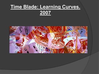Time Blade: Learning Curves. 2007
