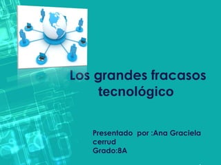 Los grandes fracasos
tecnológico
Presentado por :Ana Graciela
cerrud
Grado:8A

 