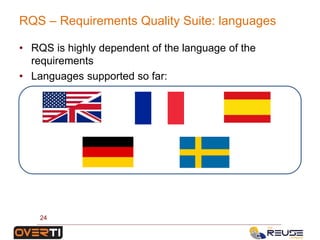 RQS – Requirements Quality Suite: languages
• RQS is highly dependent of the language of the
requirements
• Languages supported so far:
24
 