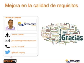 Detalles de Contacto
José M. Fuentes
jose.fuentes@reusecompany.com
+34 912 17 25 96
@ReuseCompany
Mejora en la calidad de requisitos
47
 