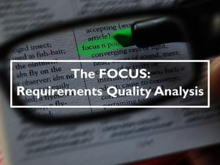 The FOCUS:
Requirements Quality Analysis
 