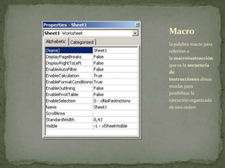 la palabra macro para
referirse a
la macroinstrucción
que es la secuencia
de
instrucciones almac
enadas para
posibilitar la
ejecución organizada
de una orden.
Macro
 
