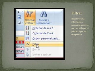 Hacer que una
información
reservada o secreta
sea conocida por el
público o por un
competidor.
Filtrar
 